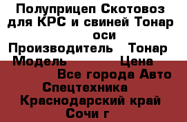 Полуприцеп Скотовоз для КРС и свиней Тонар 9887, 3 оси › Производитель ­ Тонар › Модель ­ 9 887 › Цена ­ 3 240 000 - Все города Авто » Спецтехника   . Краснодарский край,Сочи г.